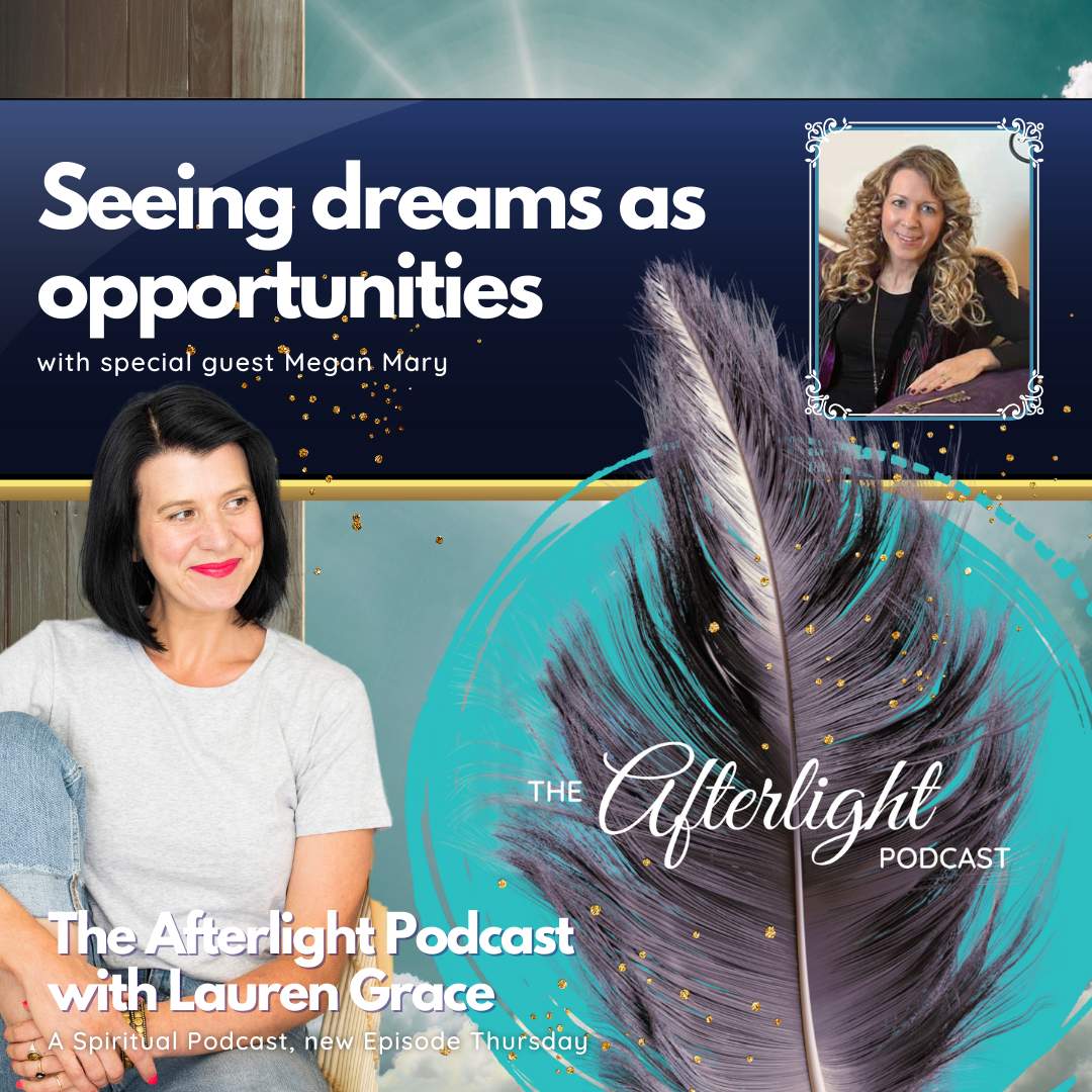 Guest Appearance: The Afterlight Podcast with Lauren Grace: Seeing dreams as opportunities