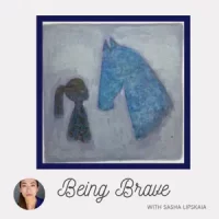 Guest Appearance: Being Brave with Sasha Lipskaia